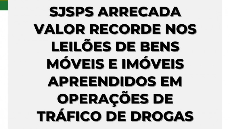 SJSPS arrecada valor recorde nos leilões de bens móveis e imóveis apreendidos em operações de tráfico de drogas
